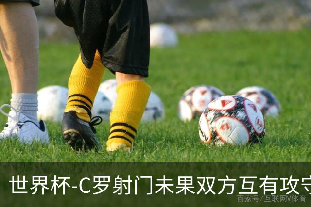 世界杯-C罗射门未果双方互有攻守 半场葡萄牙0-0哥伦比亚