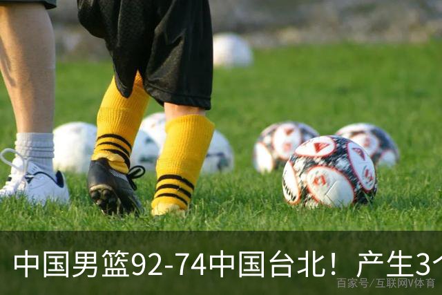 中国男篮92-74中国台北！产生3个意想不到和2个事实 最新排名有变